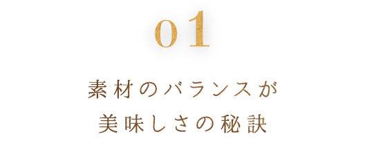 ①素材のバランスが美味しさの秘訣